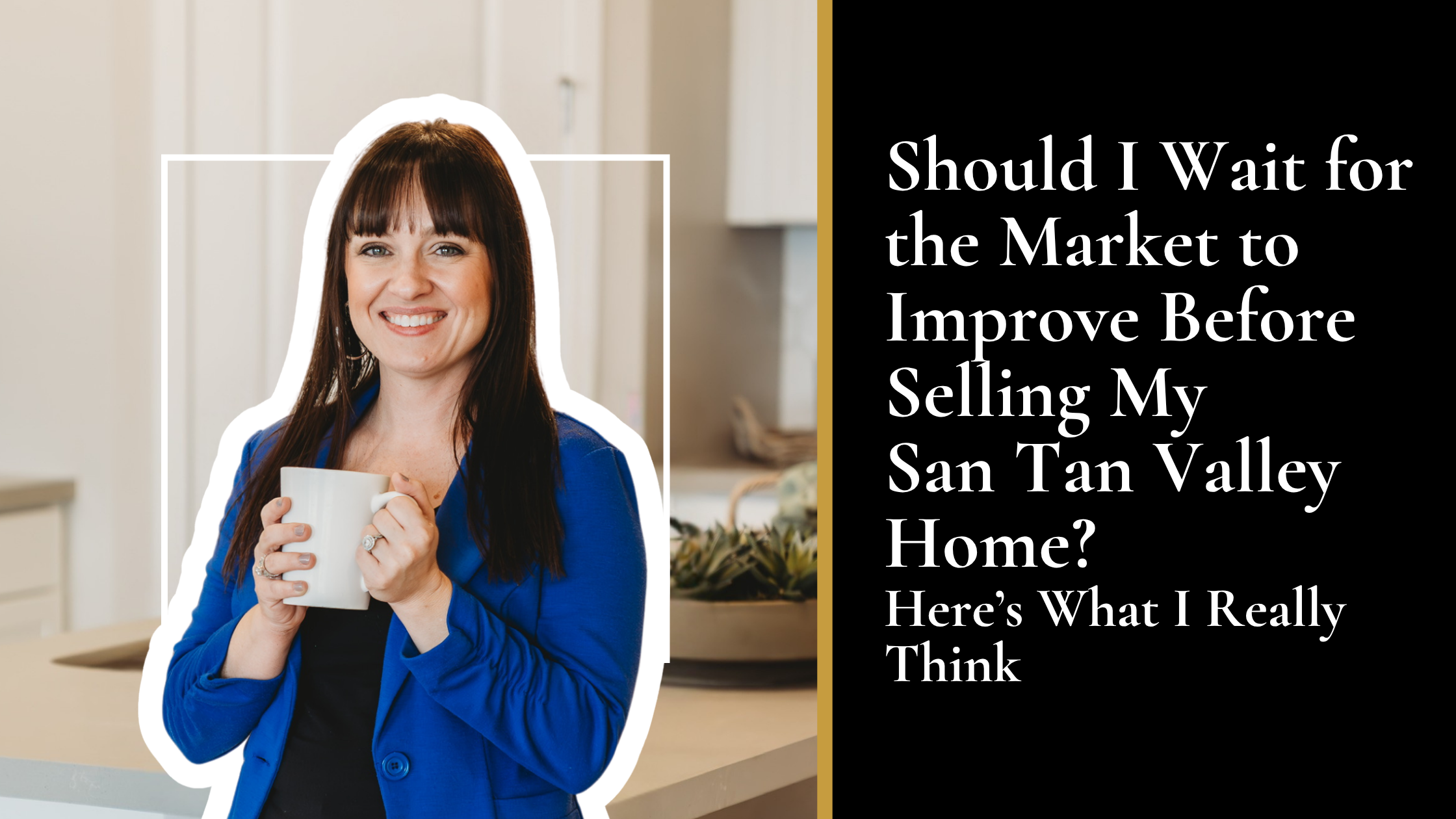 Should I Wait for the Market to Improve Before Selling My San Tan Valley Home? Here’s What I Really Think
