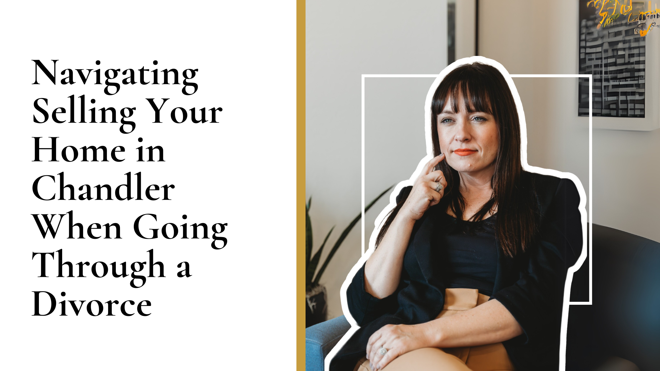 Navigating Selling Your Home in Chandler When Going Through a Divorce