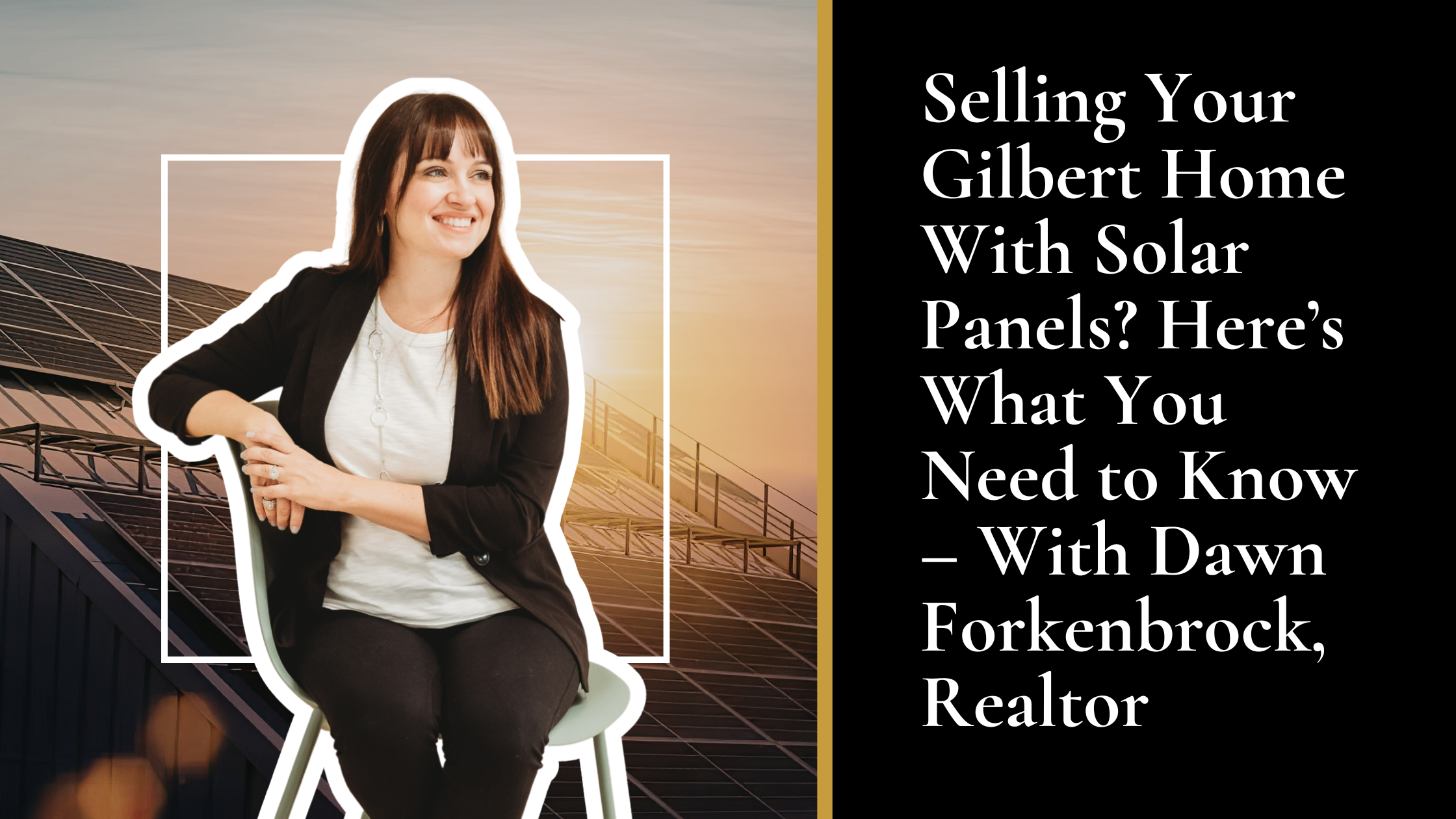 Selling Your Gilbert Home With Solar Panels? Here’s What You Need to Know – With Dawn Forkenbrock, Realtor