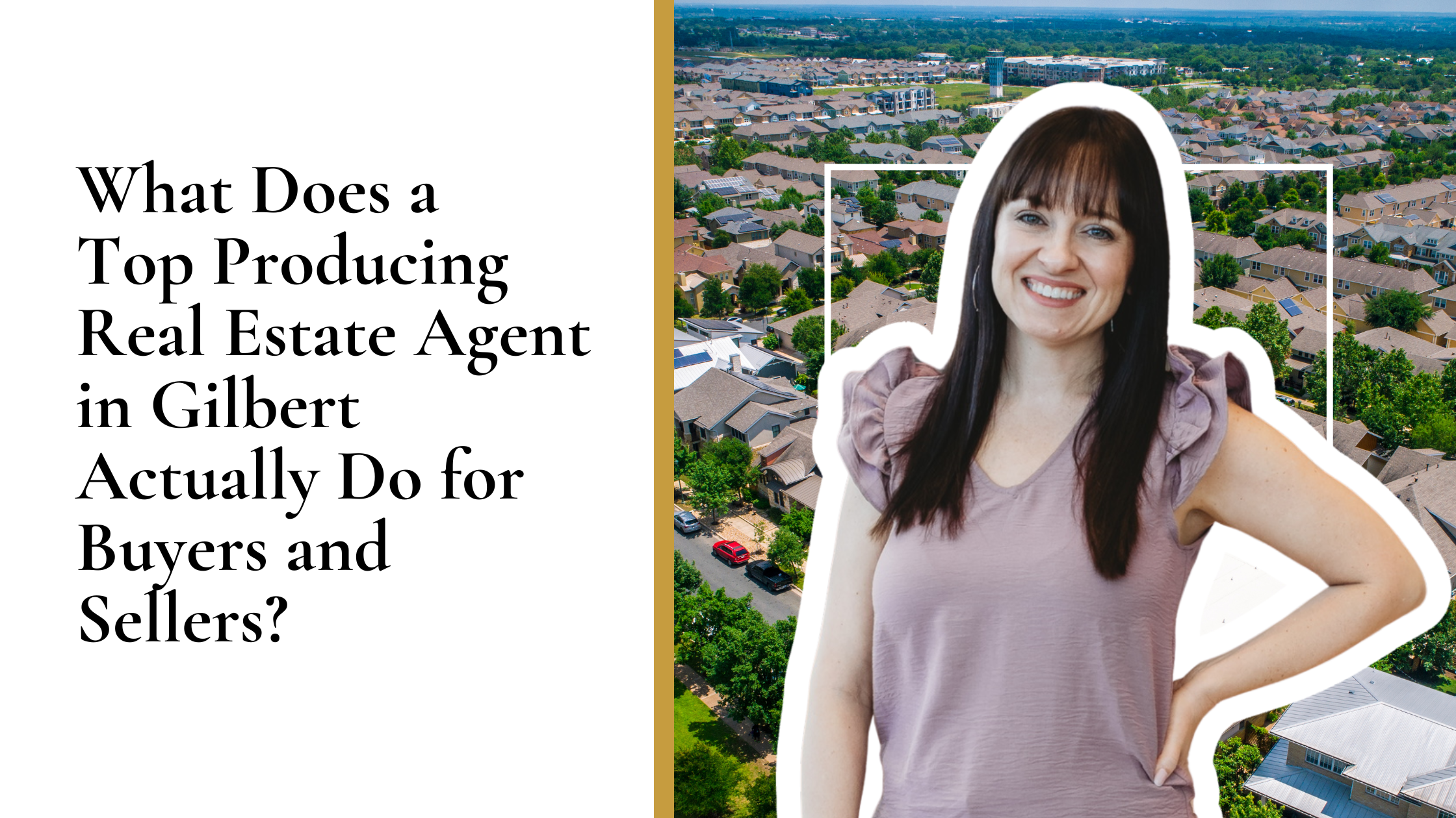 What Does a Top Producing Real Estate Agent in Gilbert Actually Do for Buyers and Sellers?