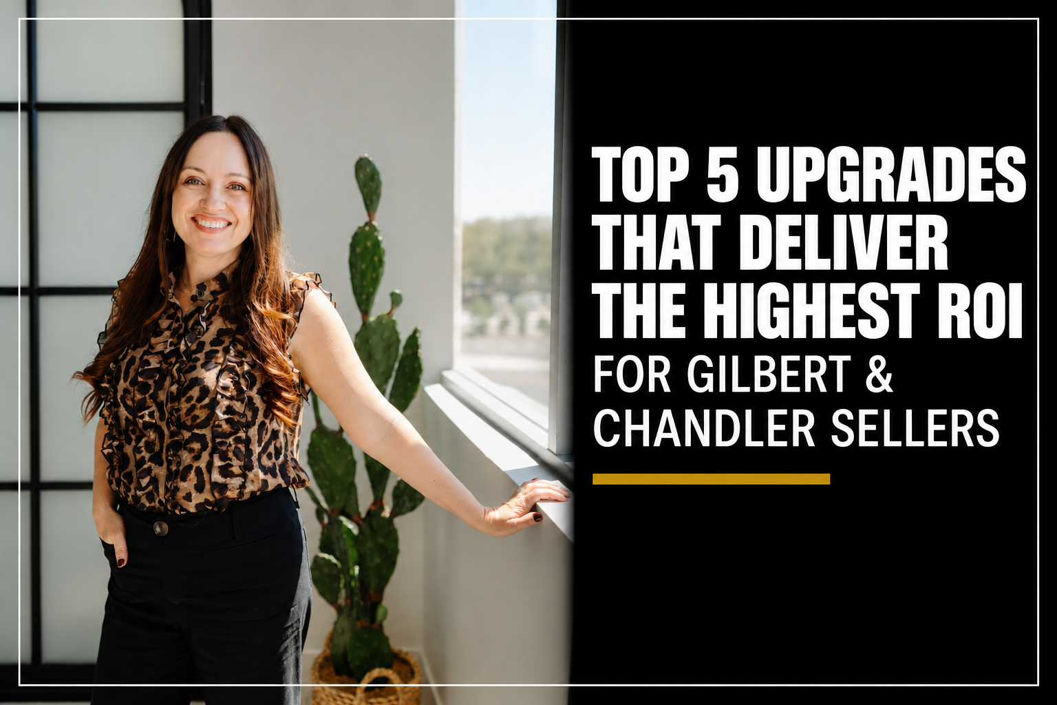 Top 5 Upgrades That Deliver the Highest ROI for Gilbert & Chandler Sellers